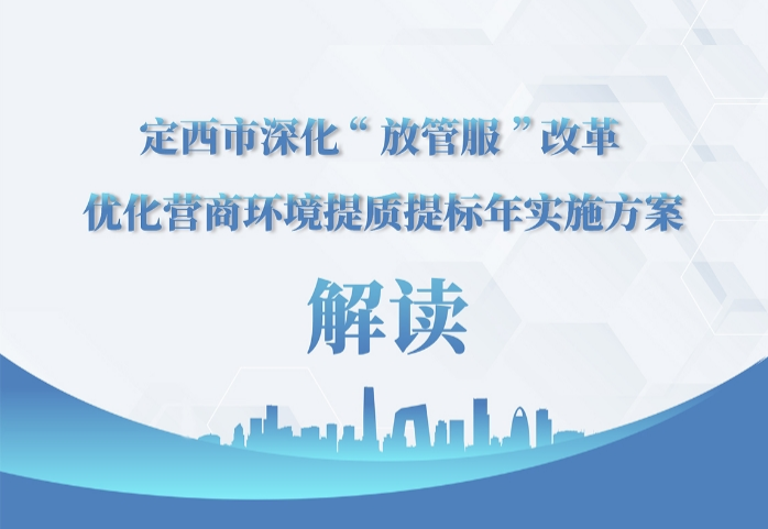《定西市深化“放管服”改革优化营商环境提质提标年实施方案》解读来啦!